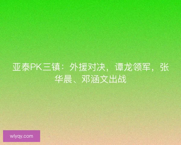 亚泰PK三镇：外援对决，谭龙领军，张华晨、邓涵文出战